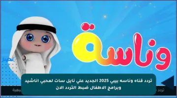 تردد قناة وناسة بيبي 2025 الجديد على نايل سات لمحبي أناشيد وبرامج الأطفال ضبط التردد الآن